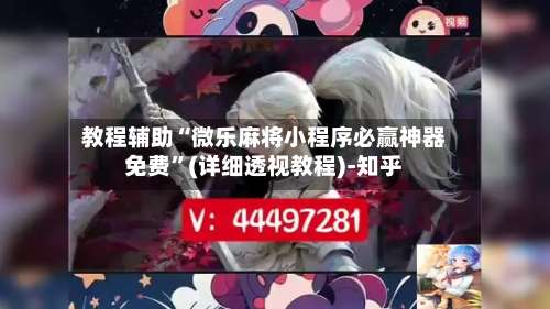 教程辅助“微乐麻将小程序必赢神器免费	”(详细透视教程)-知乎-第2张图片