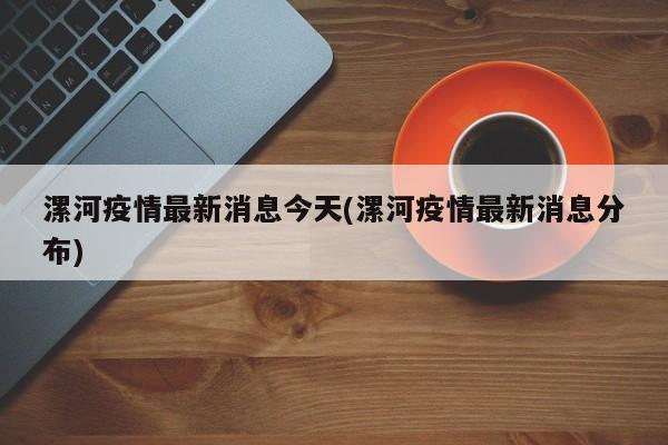 漯河疫情最新消息今天(漯河疫情最新消息分布)