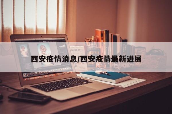 “疫情西安最新消息	” 疫情西安最新情况？-第1张图片